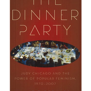The Dinner Party: Judy Chicago and the Power of Popular Feminism, 1970-2007