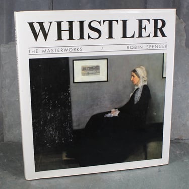 Whistler: The Masterworks by Robin Spencer, 1990 - Gorgeous Retrospective of the Master Artist James Whistler - Whistler's Mother 