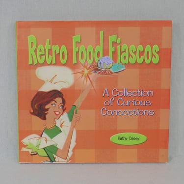 Retro Food Fiascos (2004) by Kathy Casey - A Collection of Curious Concoctions with Recipes - Collectors Press Retro Series 