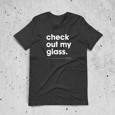 Check Out My Glass - Szklo Glass Slogan T-Shirt (Unisex) - Glass Enthusiast, Glass Hobbyist Shirt, Glass Artist Shirt, Glass T-Shirt 