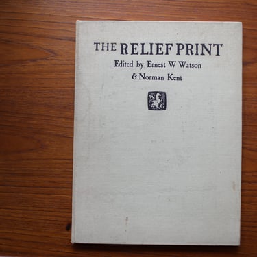 The Relief Print: Woodcut, Wood Engraving & Linoleum Cut by Ernest Watson and Norman Kent, 1st Ed Hardcover, 1945 