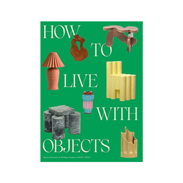 how to live with objects: a guide to more meaningful interiors