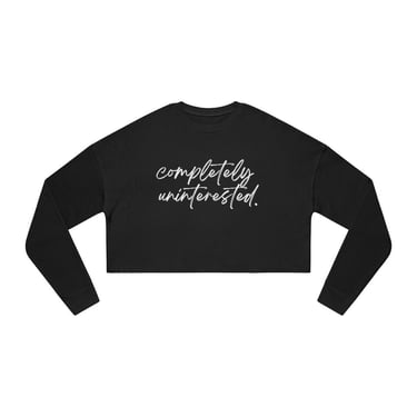 COMPLETELY UNINTERESTED Cropped Sweatshirt - Funny Dating Shirt - Toxic Dating Shirt - Funny Gift For Her - Funny Gift for Women 