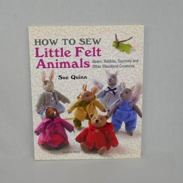 How To Sew Little Felt Animals (2015) by Sue Quinn - Bears, Squirrels, Rabbits, Woodland Creatures - Crafts Book 