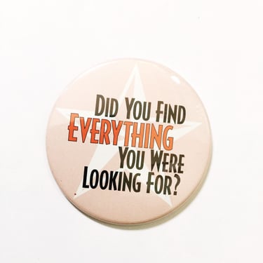 Vintage Pin Back Button Did You Find Everything You Were Looking For? Good Customer Service Pinback Badge 3" Lapel Pin Retail Shopping Pins 