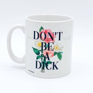 Mugs, Don't Be a Dick by the 13 Prints