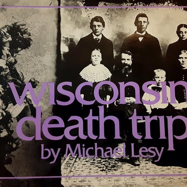 Wisconsin Death Trip By Michael Lesy - 1973 First Edition Hardback With Dust Jacket - Illustrated Images