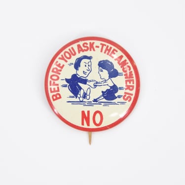 1940s 'Before You Ask The Answer Is NO' pinback 