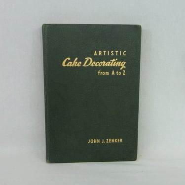 Artistic Cake Decorating From A to Z (1951) by John J Zenker - Elaborate Fancy Cakes - Illustrated Cook Book - Vintage 1950s Cookbook 