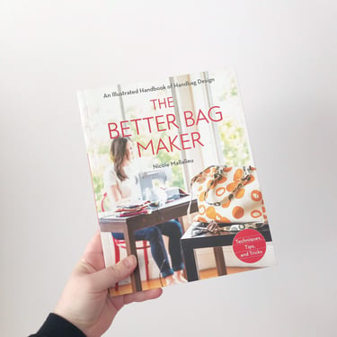 The Better Bag Maker: An Illustrated Handbook of Handbag Design • Techniques, Tips, and Tricks Nicole Mallalieu 