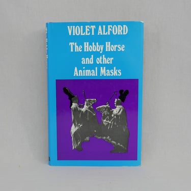 The Hobby Horse and other Animal Masks (1978) by Violet Alford - Illustrated - Folk Customs Costumes - Vintage Book 