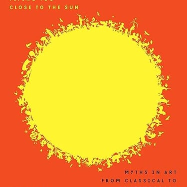 Flying Too Close to the Sun: Myths in Art from Classical to Contemporary