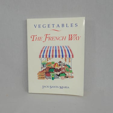 Vegetables: The French Way (1989) by Jack Santa Maria - Recipes - Vintage 1980s Cookbook Cook Book 
