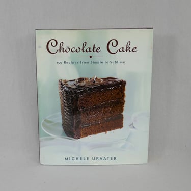 Chocolate Cake (2001) by Michelle Urvater - 150 Recipes from Simple to Sublime - Vintage Dessert Baking Cookbook 