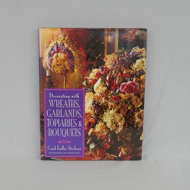 Decorating with Wreaths, Garlands, Topiaries & Bouquets (1993) by Carol Endler Sterbenz - Vintage 1990s Crafts Book 