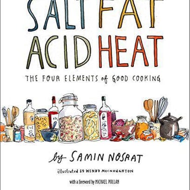 Salt, Fat, Acid, Heat: Mastering the Elements of Good Cooking